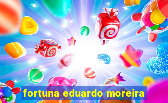 fortuna eduardo moreira